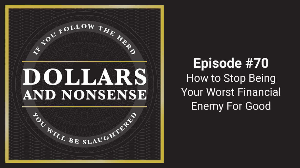 E70: How To STOP Being Your Worst Financial Enemy For Good