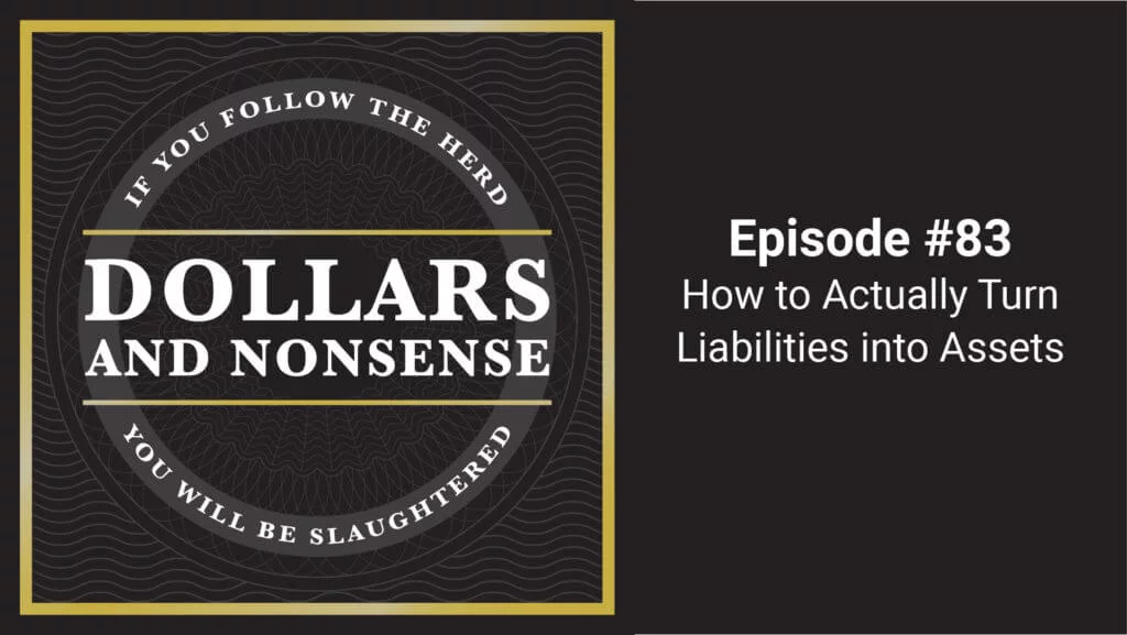 Turning Liabilities into Assets - Dollars and Nonsense Podcast