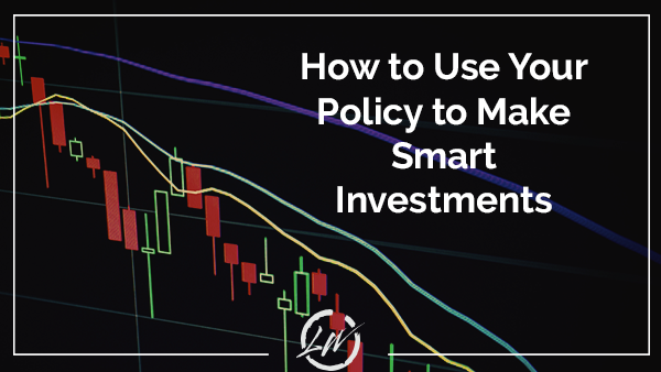 How to Use Your Policy to Make Smart Investments