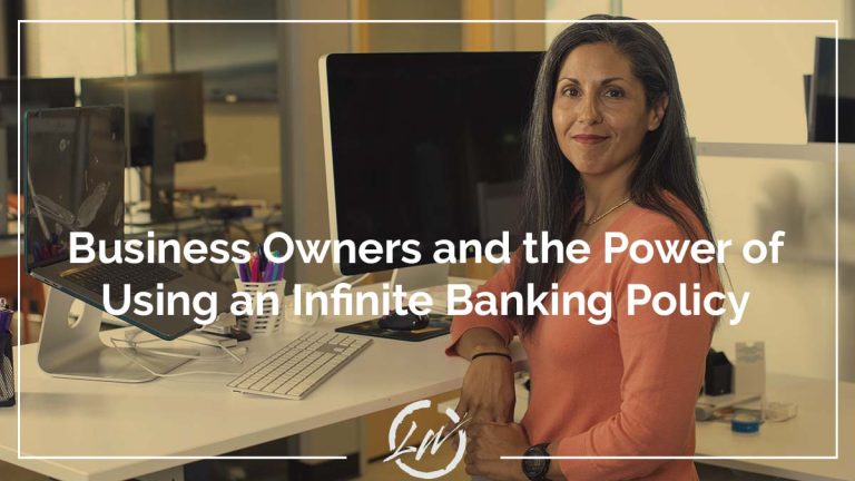 Business Owners and the Power of Using an Infinite Banking Policy
