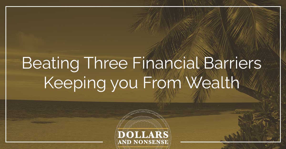 E99: Beating Three Financial Barriers Keeping You From Wealth