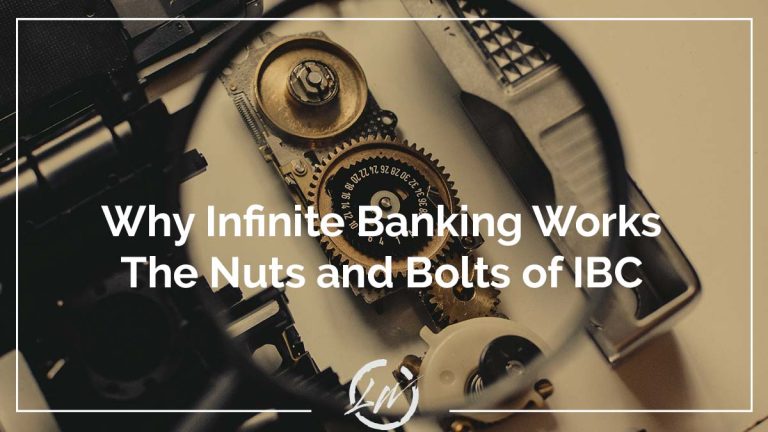 Why Infinite Banking Works: The Nuts and Bolts of IBC