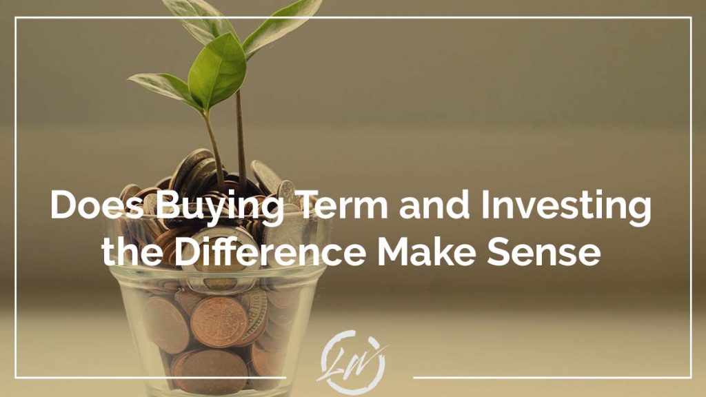 Does Buying Term and Investing the Difference Make Sense