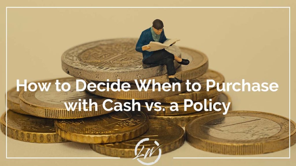 How to Decide When to Purchase with Cash vs. a Policy