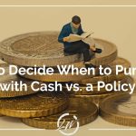 How to Decide When to Purchase with Cash vs. a Policy