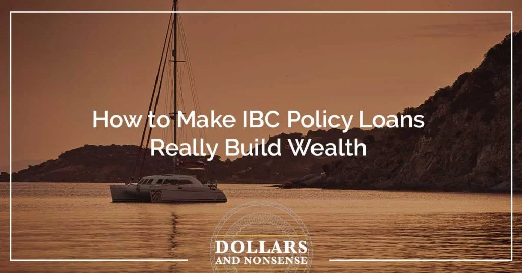 E109: How to Make IBC Policy Loans Really Build Wealth