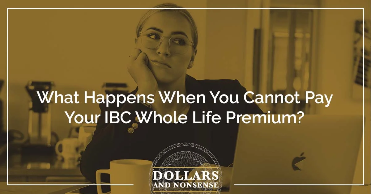 E129: What Happens When You Cannot Pay Your IBC Whole Life Premium