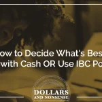 E130: How to Decide What's Best: Pay with Cash OR Use IBC Policy