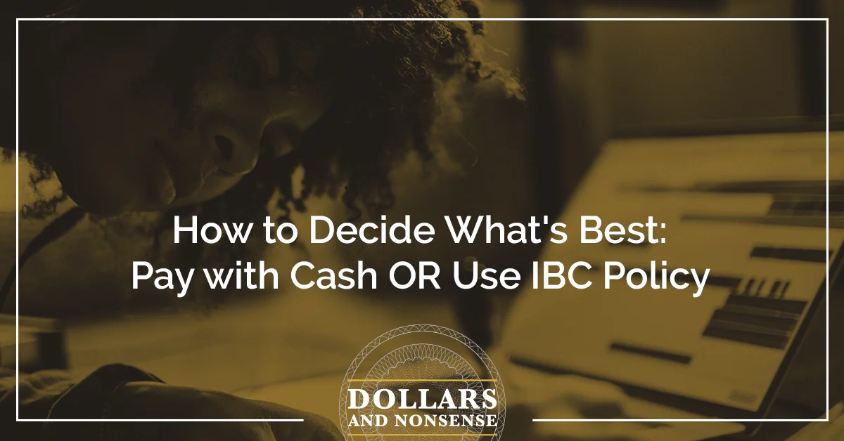 E130: How to Decide What's Best: Pay with Cash OR Use IBC Policy