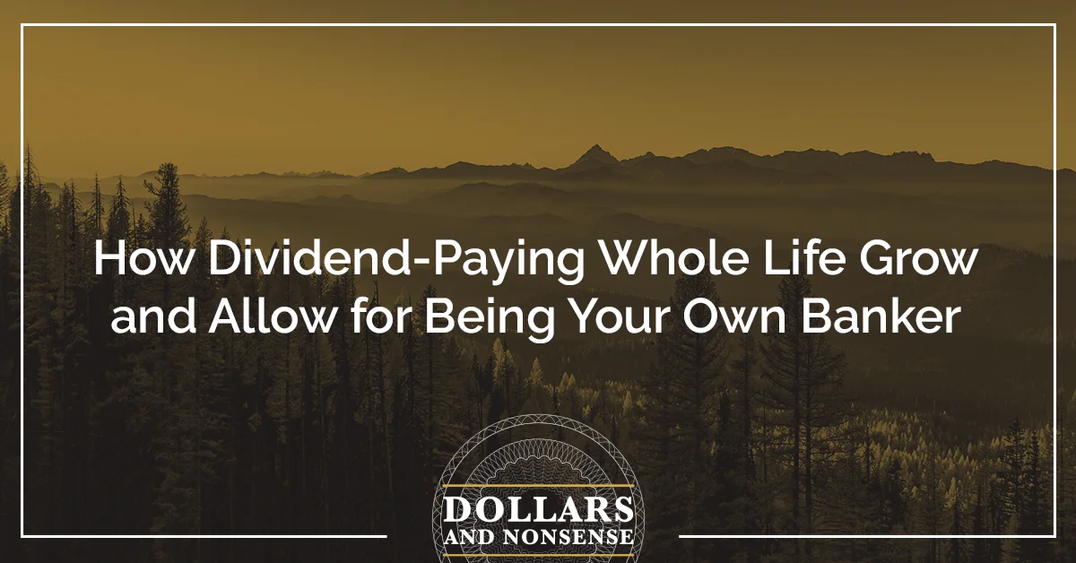 E132: How Dividend-Paying Whole Life Grow and Allow for Being Your Own Banker