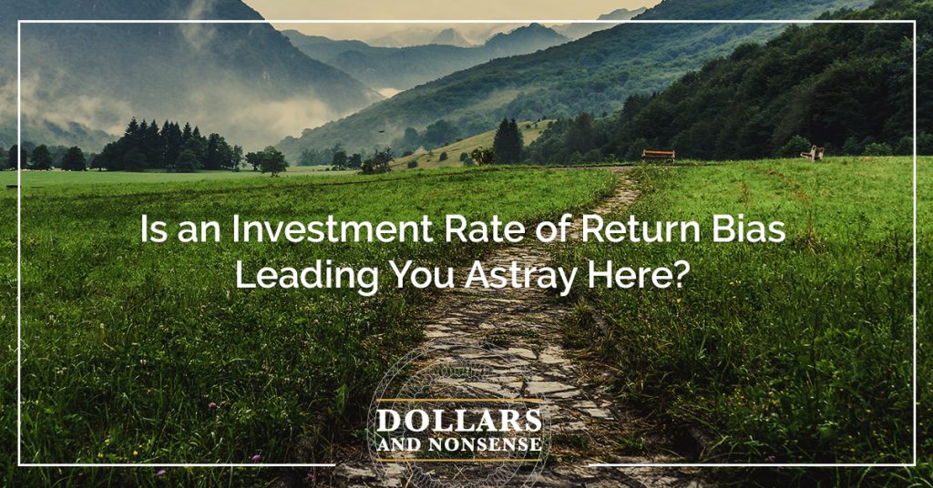 E134: Is an Investment Rate of Return Bias Leading You Astray Here?