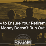 E139: How to Ensure Your Retirement Money Doesn't Run Out