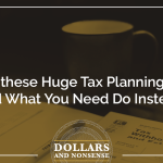 E141: Beware these Huge Tax Planning Pitfalls and What You Need Do Instead