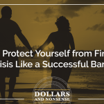 E146: How to Protect Yourself From Financial Crisis Like a Bank