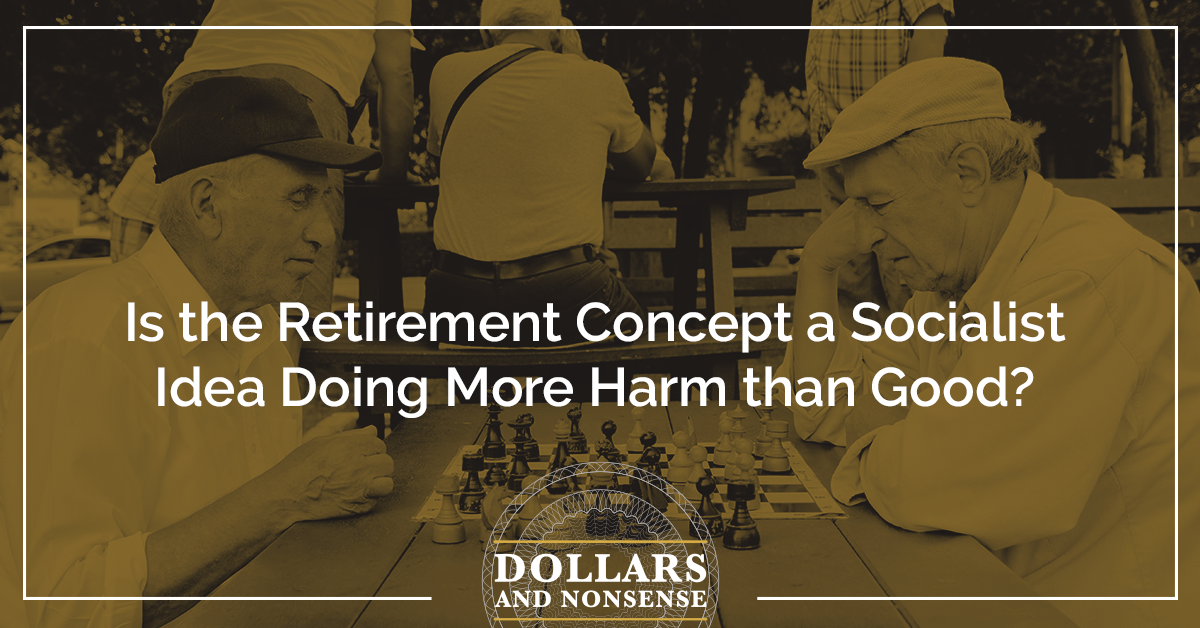 E150: Is the Retirement Concept a Socialist Idea Doing More Harm than Good?