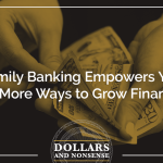 E152: How Family Banking Empowers You And Gives More Ways to Grow Financially