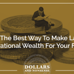 E153: Learn The Best Way To Make Lasting Generational Wealth For Your Family