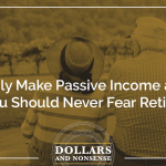 E157: Easily Make Passive Income and Why You Should Never Fear Retirement