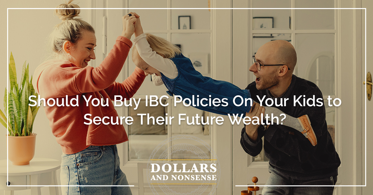 E199: Should You Buy IBC Policies On Your Kids to Secure Their Future Wealth?