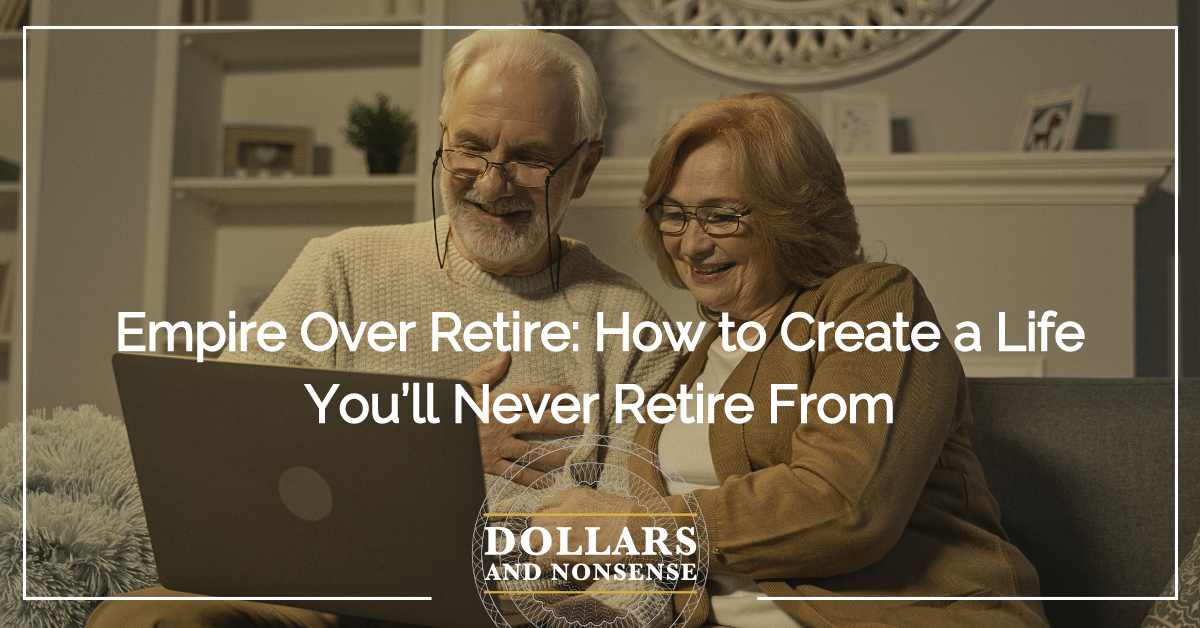 E200: Empire Over Retire: How to Create a Life You’ll Never Retire From