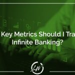 Key metrics for infinite banking